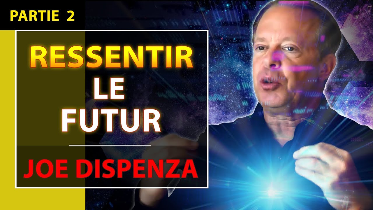 Comment Ressentir l'Émotion du Futur avant qu'il ne devienne une Réalité | Partie 02 | Joe Dispenza