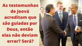 "Se as testemunhas de Jeová são guiadas por Deus, então não podem cometer erros", será?