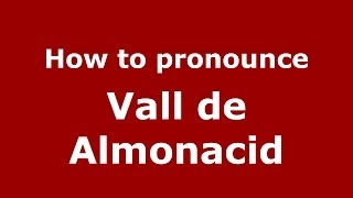 How to pronounce Vall De Almonacid