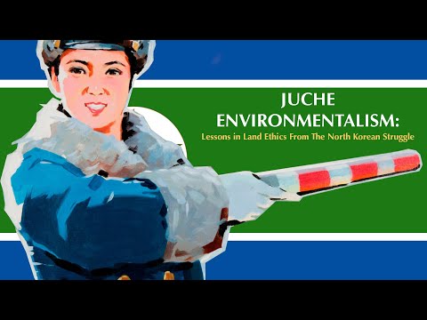 Juche Environmentalism: Lessons in Land Ethics From The North Korean Struggle