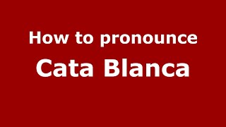 How to pronounce Cata Blanca