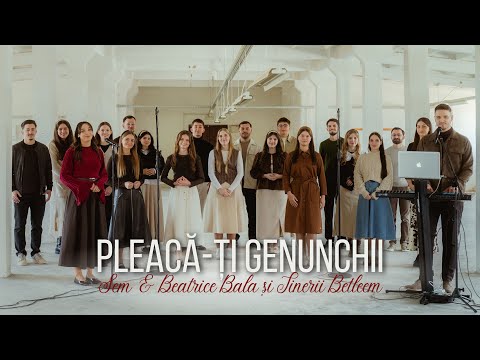 PLEACĂ-ȚI GENUNCHII | Sem & Beatrice Bala si tinerii BETLEEM