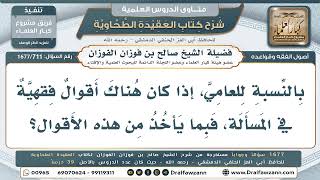 711- بماذا يأخذ العامي عند تعدد الأقوال الفقهية؟ - صالح الفوزان