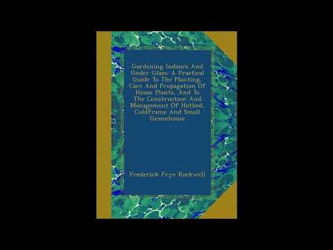 Gardening Indoors And Under Glass: A Practical Guide To The Planting, Care And Propa- Full Audiobook by F. F. Rockwell — free full audiobook
