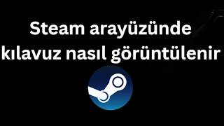 Steam arayüzünde kılavuz nasıl görüntülenir - Tam rehber