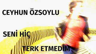 Ceyhun Özsoylu - Seni Hiç Terk Etmedim