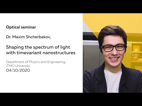 Shaping the spectrum of light with timevariant nanostructures | Dr. Maxim Shcherbakov