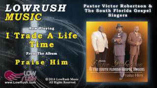 Pastor Victor Robertson & The South Florida Gospel Singers - I Trade A Life Time