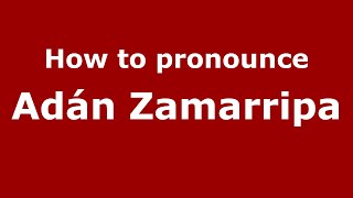 How to pronounce Adán Zamarripa