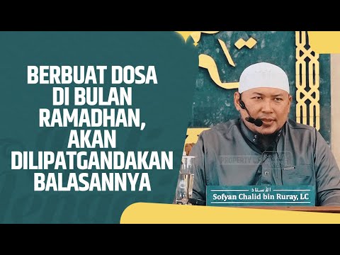Berbuat Dosa Di Bulan Ramadhan, Akan Dilipatgandakan Balasannya - Ustadz Sofyan Chalid Ruray, Lc