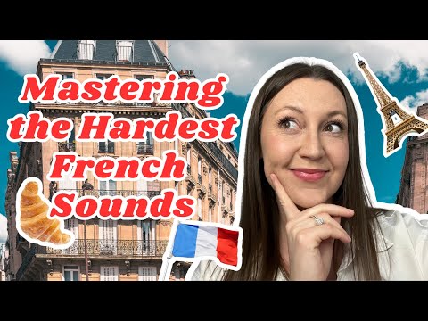 How to Pronounce All of the Most Difficult Sounds in French (R, U, EU, L, LL, nasal sounds)