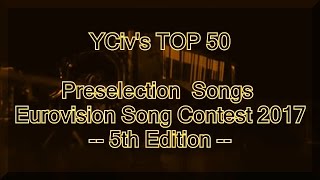 [5th Edition] Eurovision Preselections 2017 - YCiv's TOP 50 -  National Finals / Eliminated Songs