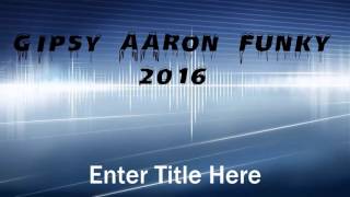 Gipsy Aaron - Funky Mix 2016 Gipsy Aaron - Funky Mix 2016