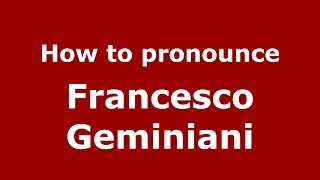 How to pronounce Francesco Geminiani