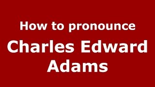 How to pronounce Charles Edward Adams