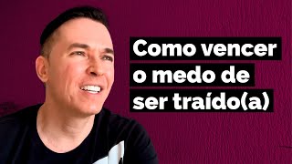 Como vencer o medo de ser traído(a) | Pr Lucinho