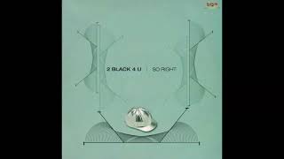 2 Black 4 U - So Right (Original Mix)