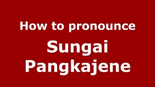 How to pronounce Sungai Pangkajene