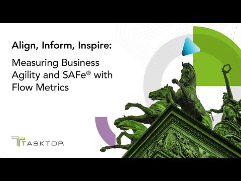 Align, Inform, Inspire: Measuring Business Agility and SAFe® with Flow Metrics