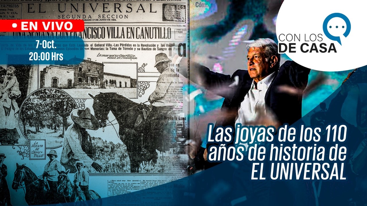 EN VIVO | De Pancho Villa a la 4T: Las joyas en los 110 años de historia de EL UNIVERSAL