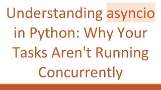 Understanding asyncio in Python: Why Your Tasks Aren't Running Concurrently