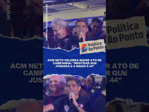 ACM NETO CELEBRA MAIOR ATO DE CAMPANHA: "MOSTRAR QUE JUSSARA E A BAHIA É 44"