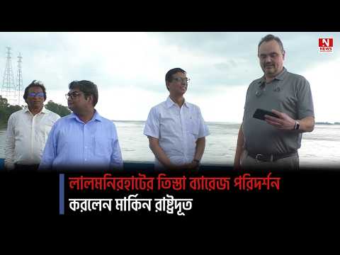 লালমনিরহাটের তিস্তা ব্যারেজ পরিদর্শন করলেন মার্কিন রাষ্ট্রদূত