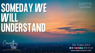 Someday we will understand | Dr Suma Jogi | Connecting With God