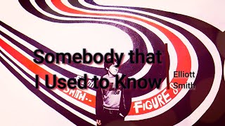 Somebody That I Used To Know - Elliott Smith (lyrics)