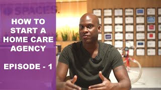 How To Start A Home Care Agency | Episode 1 - Getting Started 7 Key Steps
