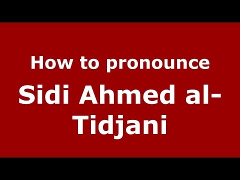 How to pronounce Sidi Ahmed al-Tidjani (Arabic/Morocco) - PronounceNames.com