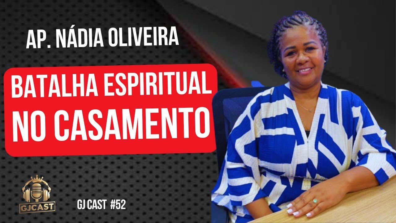 AP. NÁDIA OLIVEIRA  - BATALHA ESPIRITUAL- GJCAST #52