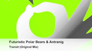 Futuristic Polar Bears & Antranig - Transit (Original Mix)