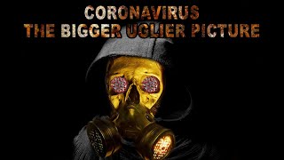COVID-19 - Coronavirus - The Bigger Uglier Picture