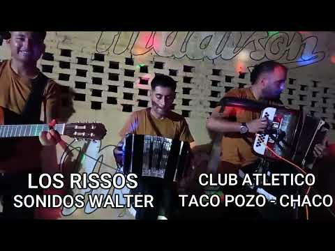 LOS RISSOS - CLUB ATLETICO TACO POZO - CHACO. SONIDOS WALTER.