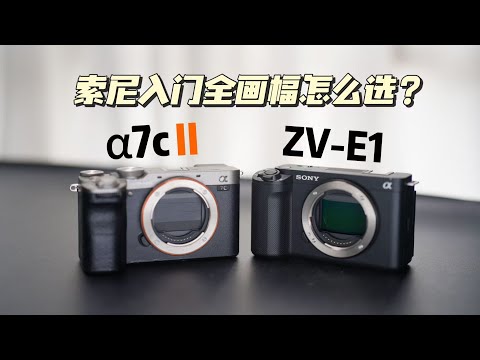 索尼a7cII全面对比ZV-E1｜万元守门员同门斗争！拍照和摄像只能二选一？