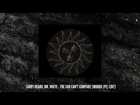 Larry Heard, Mr. White - The Sun Can't Compare (Mondo (PE) Edit) - BANDCAMP RELEASE