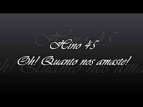 Hino 45 - Oh! Quanto nos amaste!