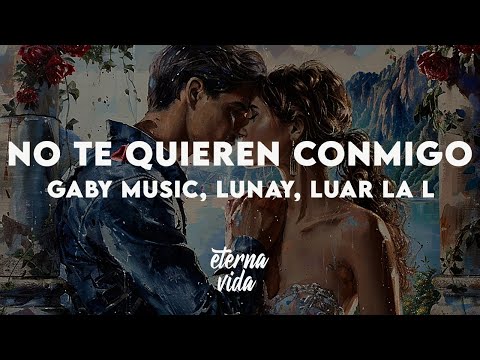 Gaby Music, Lunay, Luar La L - No Te Quieren Conmigo (Letra/Lyrics)