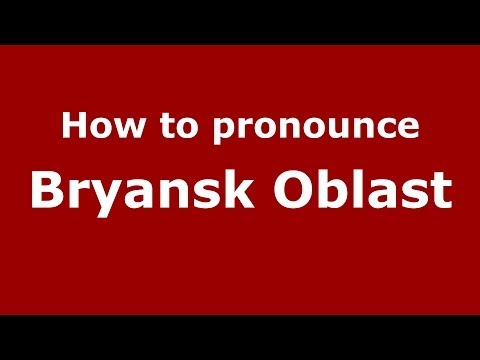 How to pronounce Bryansk Oblast (Russian/Russia) - PronounceNames.com