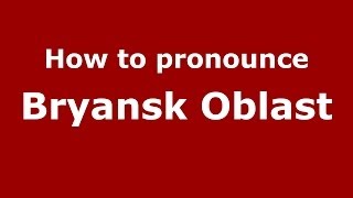How to pronounce Bryansk Oblast