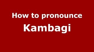 How to pronounce Kambagi
