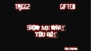 Triggz ft Gifted - Show Me What You Got (2012) (Prod. Trendsetterz)