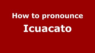 How to pronounce Icuacato