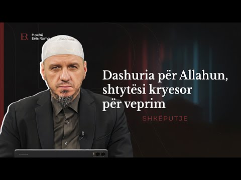 SHKËPUTJE | Dashuria për Allahun, shtytësi kryesor për veprim - Enis Rama