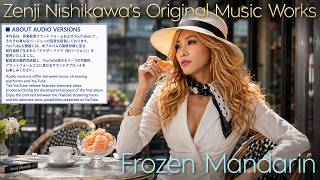 ♪Frozen Mandarin「「Zenji Nishikawa's Original Music Works」収録曲のAlternate Versionとなります。　詳細は概要欄へ。