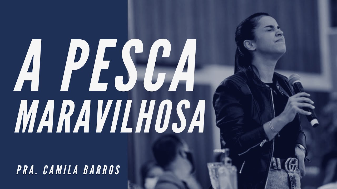 A PESCA MARAVILHOSA | PRA CAMILA BARROS [PREGAÇÃO IMPACTANTE 2022]