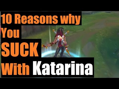 League Of Legends: ►The 10 Reasons Why You SUCK With Katarina