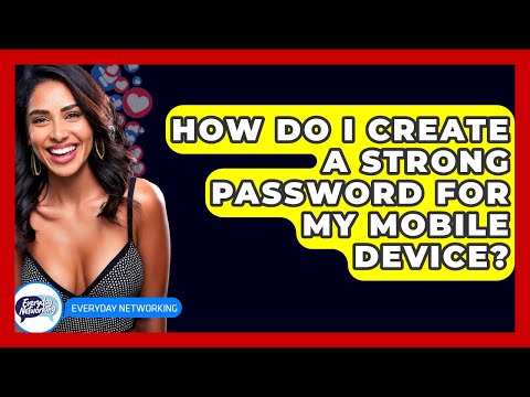 How Do I Create A Strong Password For My Mobile Device? - Everyday-Networking