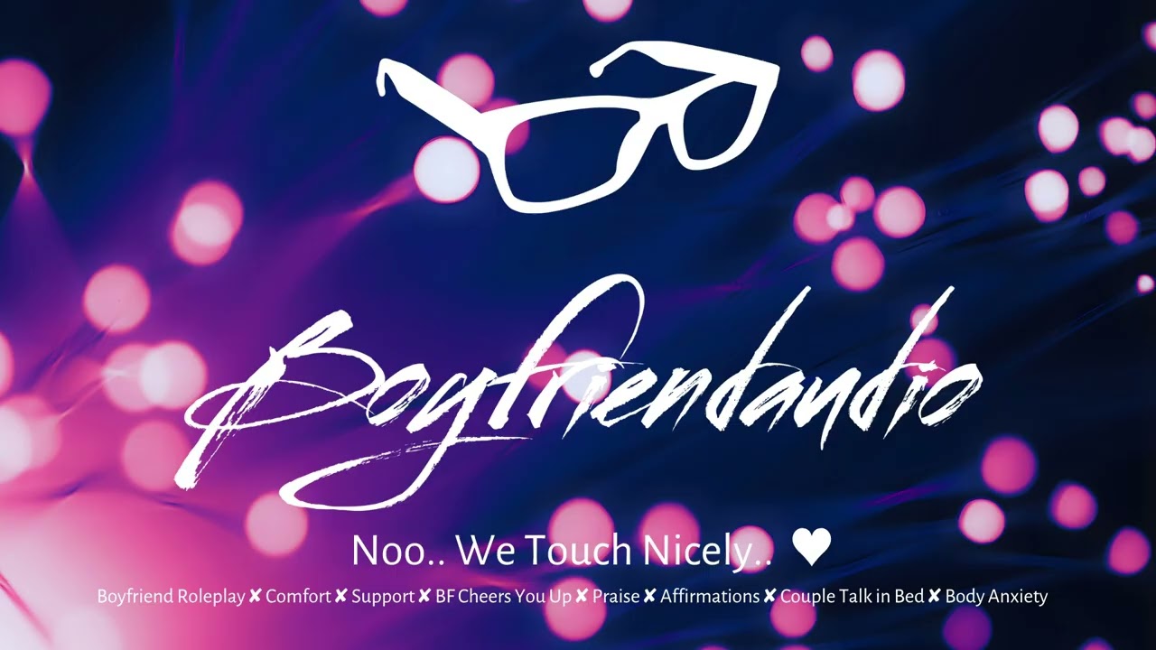 Noo, We Touch Nicely.. [Boyfriend Roleplay][Body Image][Body Anxiety][Supportive][Affirmations] ASMR